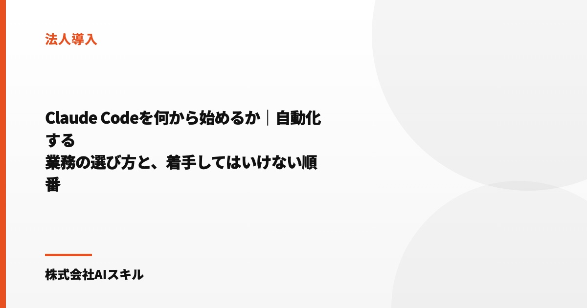 Claude Codeを何から始めるか｜自動化する業務の選び方と、着手してはいけない順番