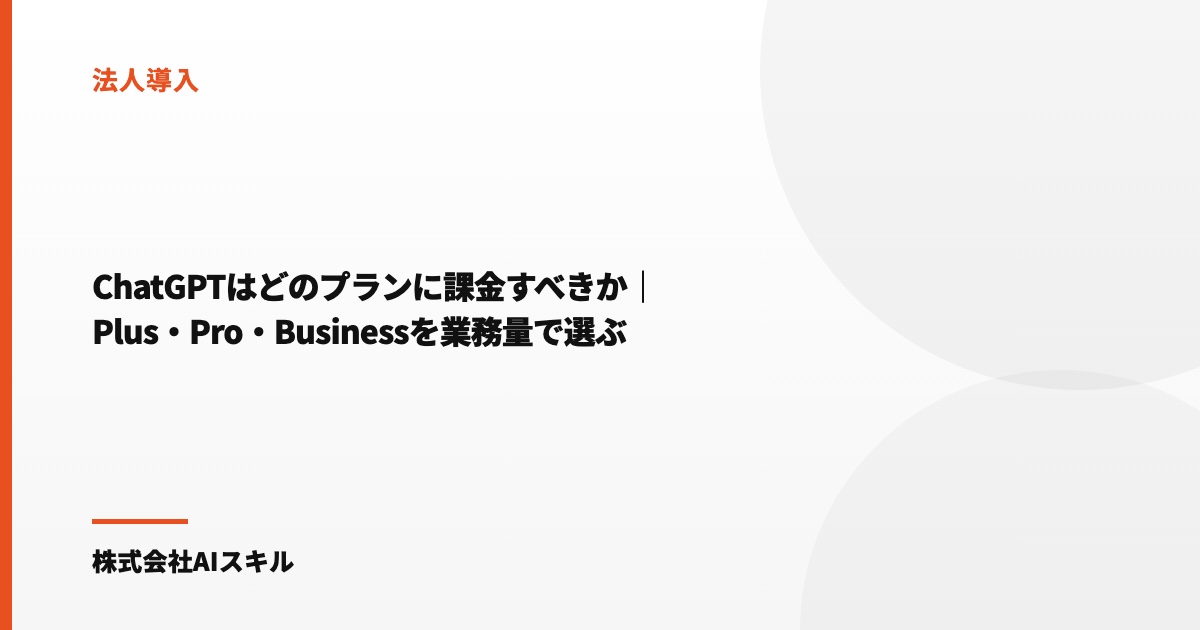 ChatGPTはどのプランに課金すべきか｜Plus・Pro・Businessを業務量で選ぶ